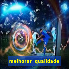 melhorar qualidade da foto